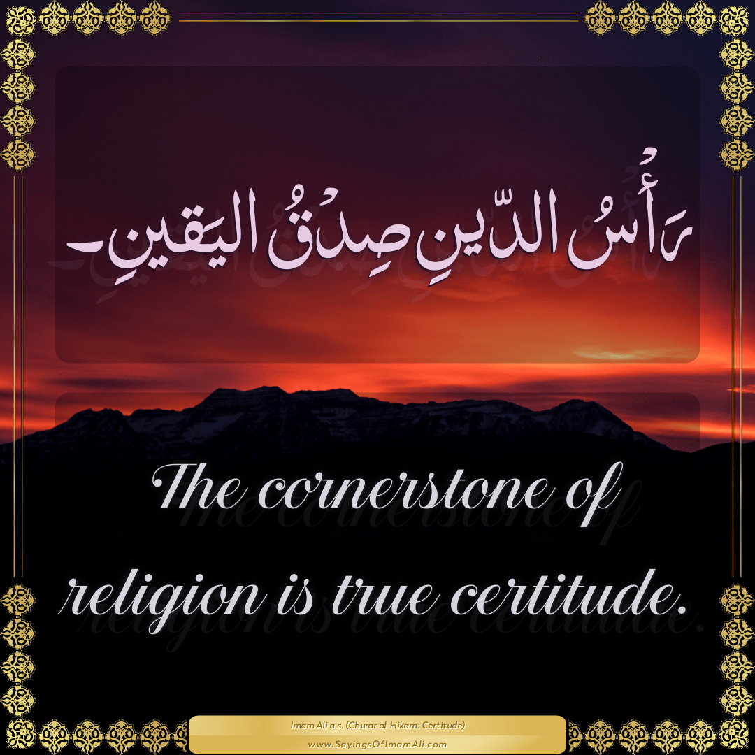 The cornerstone of religion is true certitude.